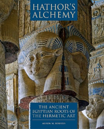Hathor'S Alchemy: The Ancient Egyptian Roots Of The Hermetic Art