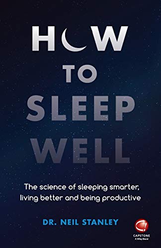 How To Sleep Well: The Science Of Sleeping Smarter, Living Better And Being Productive