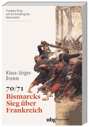 70/71: Bismarcks Sieg Über Frankreich (Wbg Paperback)