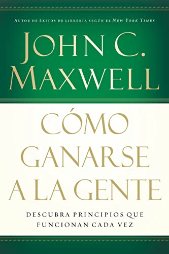 Cómo Ganarse A La Gente: Discover The People Principles That Work Every Time/ Discover The People Principles That Work For You Every Time