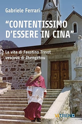 «Contentissimo Di Essere In Cina». La Vita Di Faustino Tissot Vescovo Di Zhengzhou (Vol. 2)