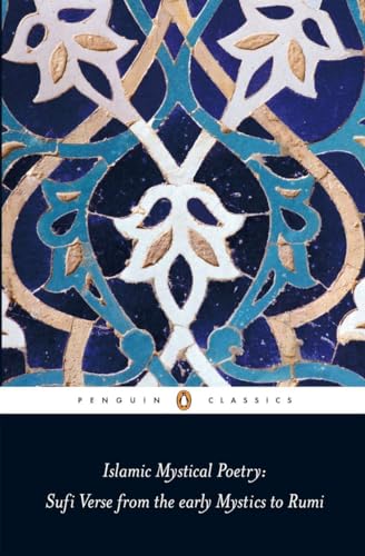 Islamic Mystical Poetry: Sufi Verse From The Early Mystics To Rumi