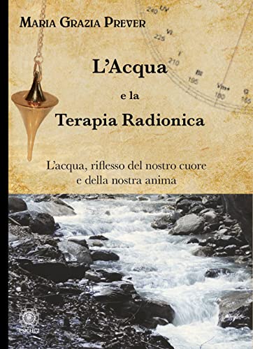 L'Acqua E La Terapia Radionica. L'Acqua, Riflesso Del Nostro Cuore E Della Nostra Anima