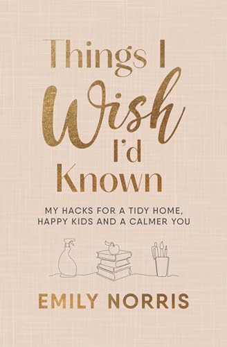 Things I Wish I’D Known: My Hacks For A Tidy Home, Happy Kids And A Calmer You