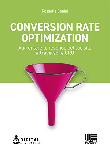 Conversion Rate Optimization. Aumentare Le Revenue Del Tuo Sito Attraverso La Cro