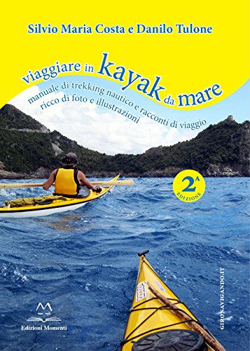 Viaggiare In Kayak Da Mare. Manuale Di Trekking Nautico E Racconti Di Viaggio. Ediz. Illustrata
