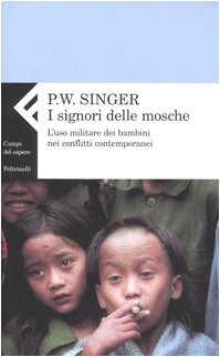I Signori Delle Mosche. L'Uso Militare Dei Bambini Nei Conflitti Contemporanei