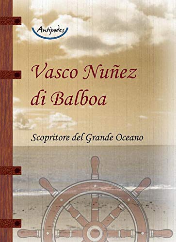 Vasco Nuñez Di Balboa. Scopritore Del Grande Oceano