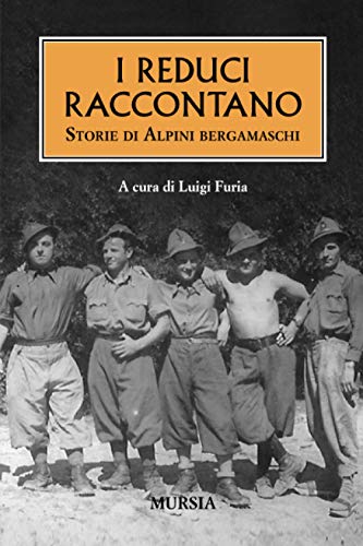 I Reduci Raccontano: Storie Di Alpini Bergamaschi