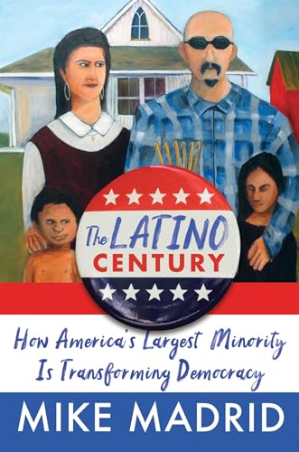 The Latino Century: How America'S Largest Minority Is Transforming Democracy