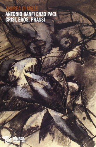 Antonio Banfi, Enzo Paci. Crisi, Eros E Prassi