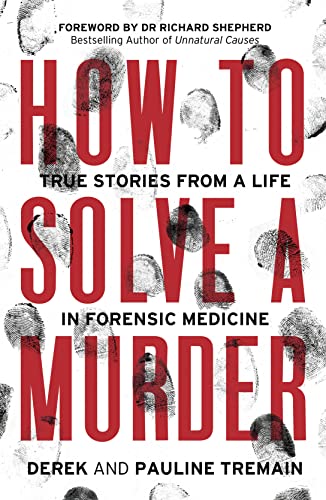 How To Solve A Murder: True Stories From A Life In Forensic Medicine, With A Foreword By Dr Richard Shepherd