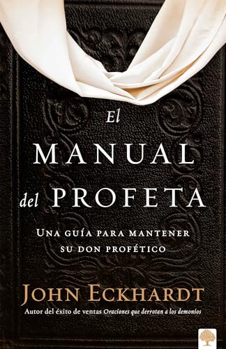El Manual Del Profeta / The Prophet'S Manual: Una Guía Para Mantener Su Don Profético/ A Guide To Sustaining Your Prophetic Gift