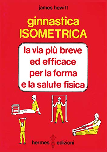 Ginnastica Isometrica. La Via Più Breve Ed Efficace Per La Forma E La Salute Fisica