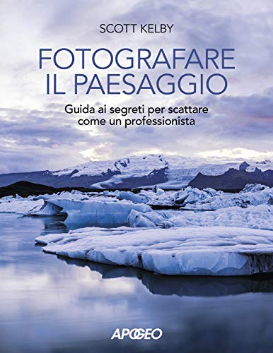 Fotografare Il Paesaggio. Guida Ai Segreti Per Scattare Come Un Professionista