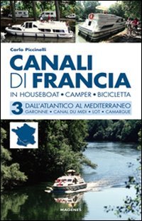 Canali Di Francia. In Houseboat, Camper, Bicicletta. Dall'Atlantico Al Mediterraneo (Vol. 3)