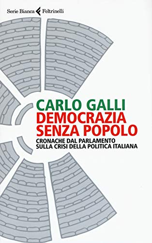 Democrazia Senza Popolo. Cronache Dal Parlamento Sulla Crisi Della Politica Italiana