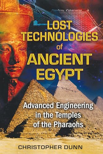 Lost Technologies Of Ancient Egypt: Advanced Engineering In The Temples Of The Pharaohs
