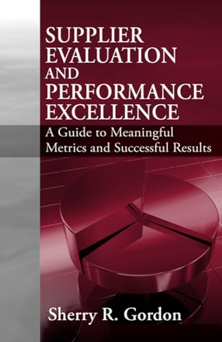 Supplier Evaluation And Performance Excellence: A Guide To Meaningful Metrics And Successful Results