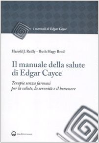 Il Manuale Della Salute Di Edgar Cayce. Terapie Senza Farmaci Per La Salute, La Serenità E Il Benessere