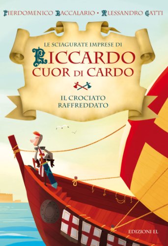 Il Crociato Raffreddato. Le Sciagurate Imprese Di Riccardo Cuor Di Cardo. Ediz. Illustrata (Vol. 4)