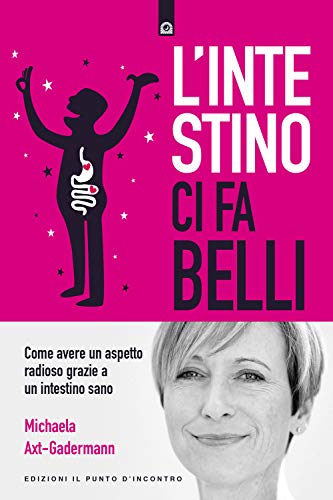 L'Intestino Ci Fa Belli. Come Avere Un Aspetto Radioso Grazie A Un Intestino Sano