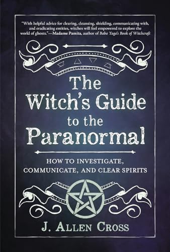 The Witch'S Guide To The Paranormal: How To Investigate, Communicate, And Clear Spirits