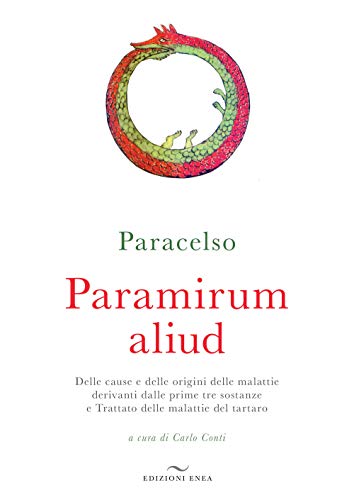 Paramirum Aliud. Delle Cause E Delle Origini Delle Malattie Derivanti Dalle Prime Tre Sostanze E Trattato Delle Malattie Del Tartaro
