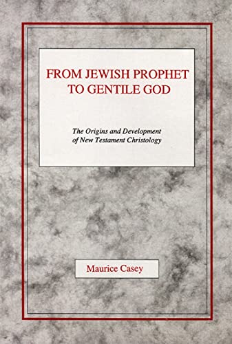 From Jewish Prophet To Gentile God: The Origins And Development Of New Testament Christology