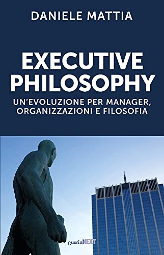 Executive Philosophy. Un’Evoluzione Per Manager, Organizzazioni E Filosofia