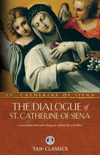 The Dialogue Of St. Catherine Of Siena: A Conversation With God On Living Your Spiritual Life To The Fullest (Tan Classics)