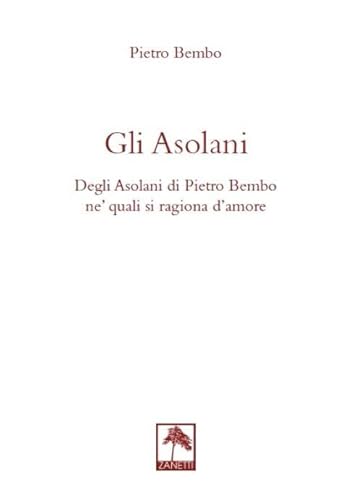 Gli Asolani. Degli Asolani Di Pietro Bembo Ne' Quali Si Ragiona D'Amore