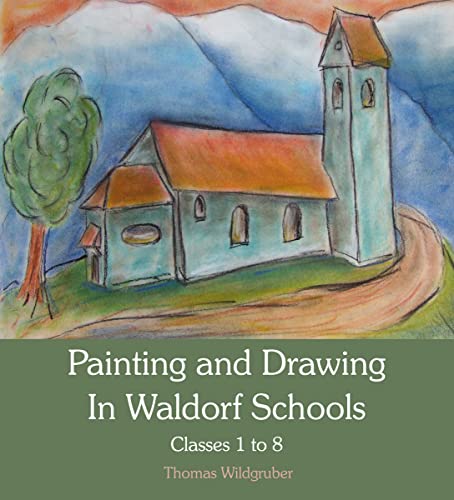 Painting And Drawing In Waldorf Schools: Classes 1 - 8