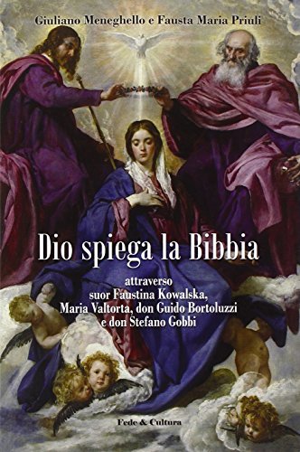 Dio Spiega La Bibbia: Attraverso Suor Faustina Kowalska, Maria Valtorta, Don Guido Bortoluzzi E Don Stefano Gobbi