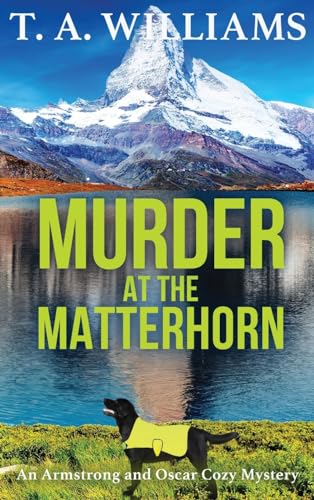 Murder At The Matterhorn: A Page-Turning Instalment In T.A.Williams' Bestselling Cozy Crime Mystery Series For 2024