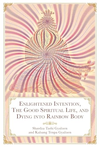 Enlightened Intention, The Good Spiritual Life, And Dying Into Rainbow Body