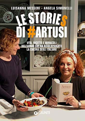 Le Stories Di #Artusi. Vita, Ricette E Miracoli Dell'Uomo Che Ha Rivoluzionato La Cucina Degli Italiani