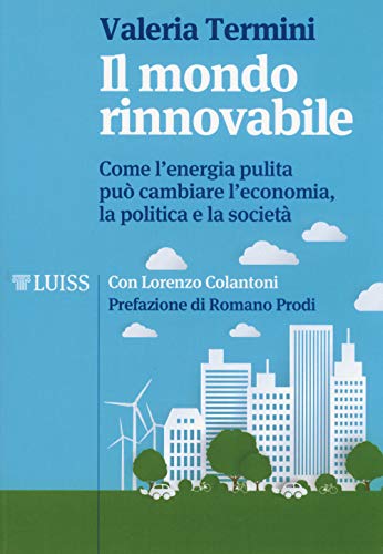 Il Mondo Rinnovabile. Come L’Energia Pulita Può Cambiare L’Economia, La Politica E La Società