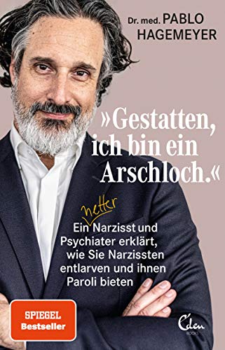 'Gestatten, Ich Bin Ein Arschloch': Ein Netter Narzisst Und Psychiater Erklärt, Wie Sie Narzissten Entlarven Und Ihnen Paroli Bieten
