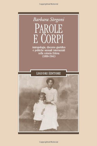 Parole E Corpi. Antropologia, Discorso Giuridico E Politiche Sessuali Interrazziali Nella Colonia Eritrea (1890-1941)