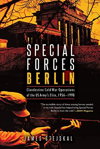 Special Forces Berlin: Clandestine Cold War Operations Of The Us Army'S Elite 1956-1990