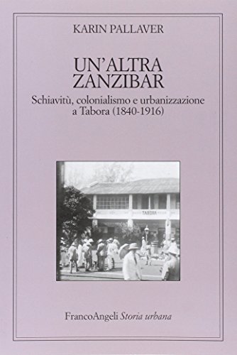 Un'Altra Zanzibar. Schiavitù, Colonialismo E Urbanizzazione A Tabora (1840-1916)