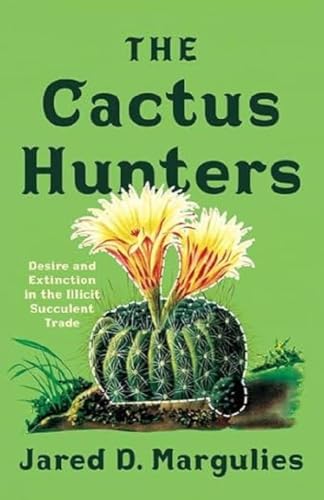 The Cactus Hunters: Desire And Extinction In The Illicit Succulent Trade
