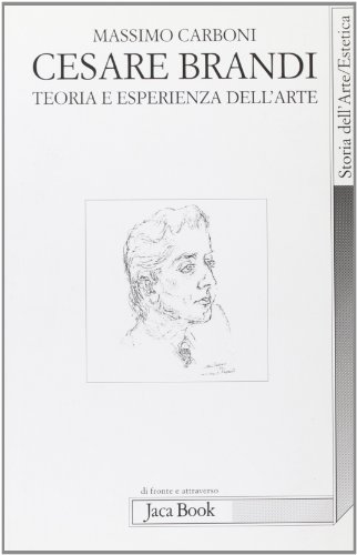 Cesare Brandi. Teoria E Esperienza Dell'Arte