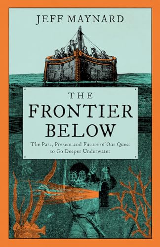 The Frontier Below: The Past, Present And Future Of Our Quest To Go Deeper Underwater