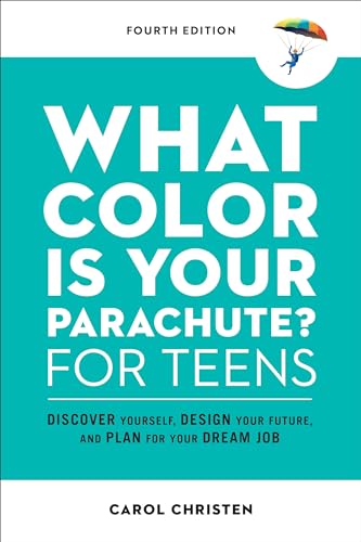What Color Is Your Parachute? For Teens, Fourth Edition: Discover Yourself, Design Your Future, And Plan For Your Dream Job