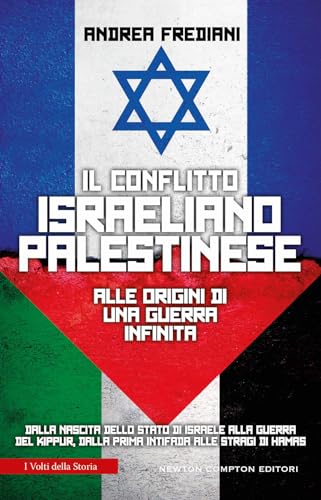 Il Conflitto Israeliano-Palestinese. Alle Origini Di Una Guerra Infinita. Dalla Nascita Dello Stato Di Israele Alla Guerra Del Kippur, Dalla Prima Int