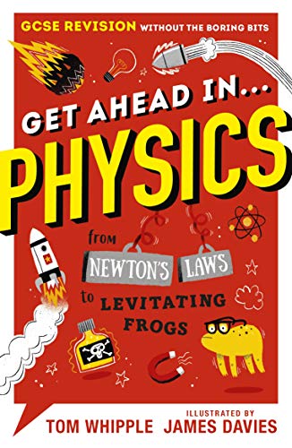 Get Ahead In ... Physics: Gcse Revision Without The Boring Bits, From Newton'S Laws To Levitating Frogs