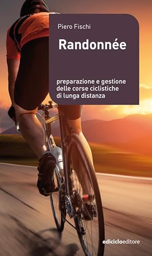 Randonnée. Preparazione E Gestione Delle Corse Ciclistiche Di Lunga Distanza