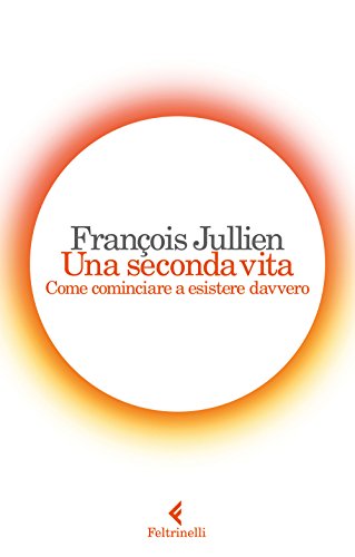 Una Seconda Vita. Come Cominciare A Esistere Davvero